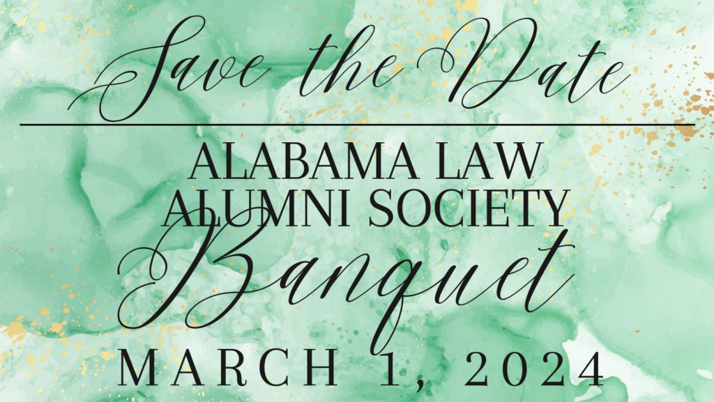 Save the date for the Alabama Law Alumni Society Banquet on March 1, 2024.